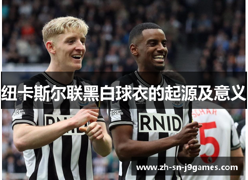 纽卡斯尔联黑白球衣的起源及意义