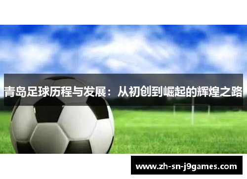 青岛足球历程与发展：从初创到崛起的辉煌之路