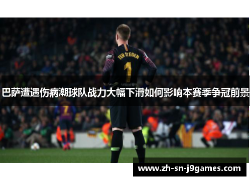 巴萨遭遇伤病潮球队战力大幅下滑如何影响本赛季争冠前景