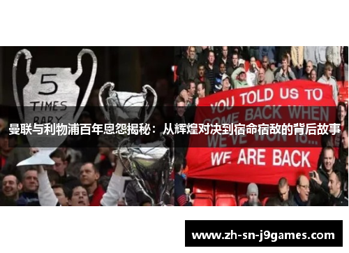 曼联与利物浦百年恩怨揭秘：从辉煌对决到宿命宿敌的背后故事