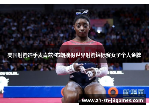 美国射箭选手麦肯兹·布朗摘得世界射箭锦标赛女子个人金牌 美国射箭选手麦肯兹·布朗摘得世界射箭锦标赛女子个人金牌